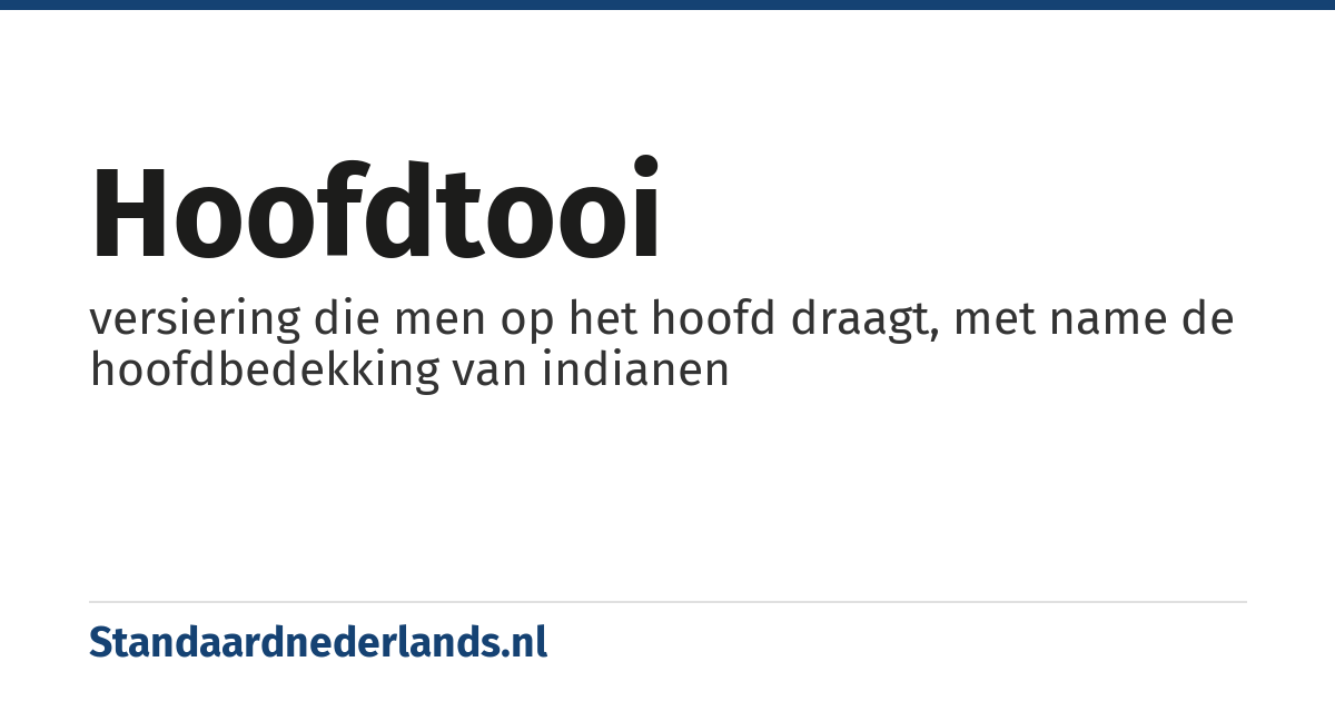 hoofdtooi: versiering die men op het hoofd draagt, met name de hoofdbedekking van indianen