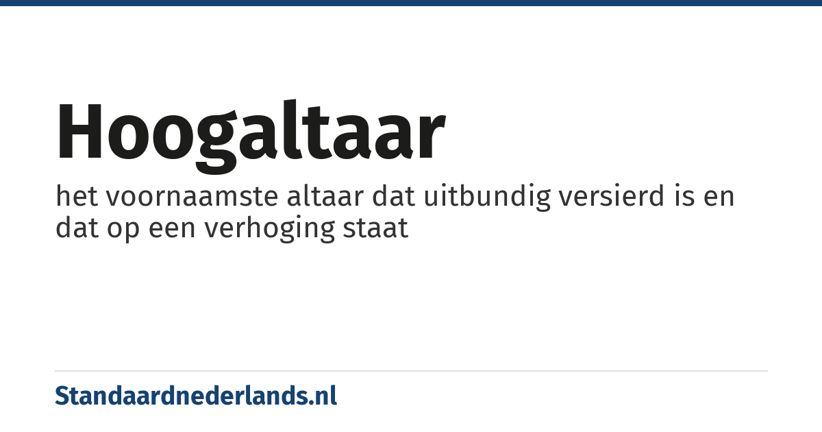 hoogaltaar: het voornaamste altaar dat uitbundig versierd is en dat op een verhoging staat