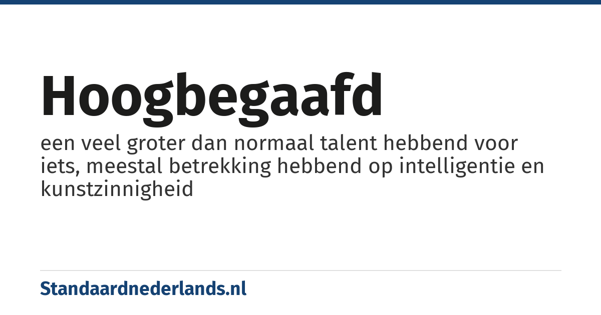 hoogbegaafd: een veel groter dan normaal talent hebbend voor iets, meestal betrekking hebbend op intelligentie en kunstzinnigheid