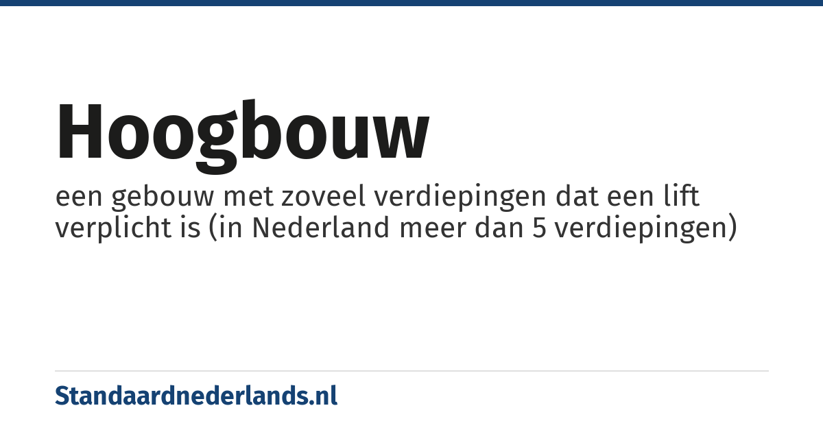hoogbouw: een gebouw met zoveel verdiepingen dat een lift verplicht is (in Nederland meer dan 5 verdiepingen)
