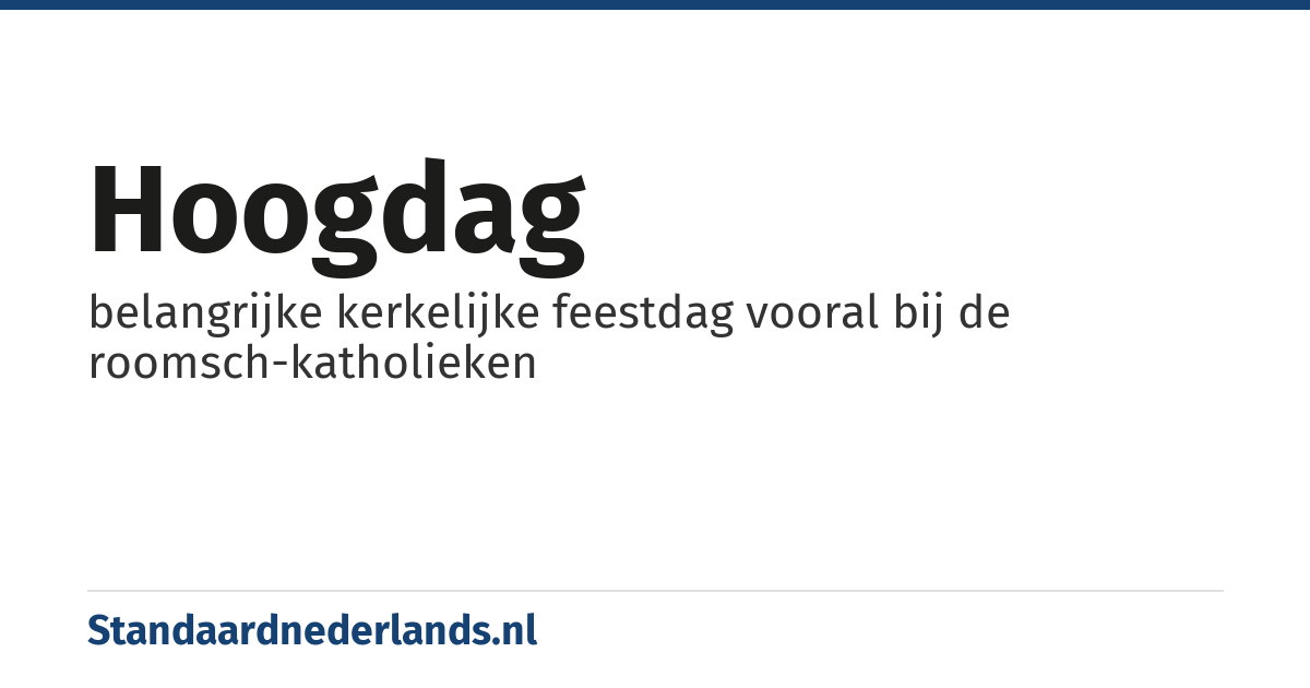 hoogdag: belangrijke kerkelijke feestdag vooral bij de roomsch-katholieken