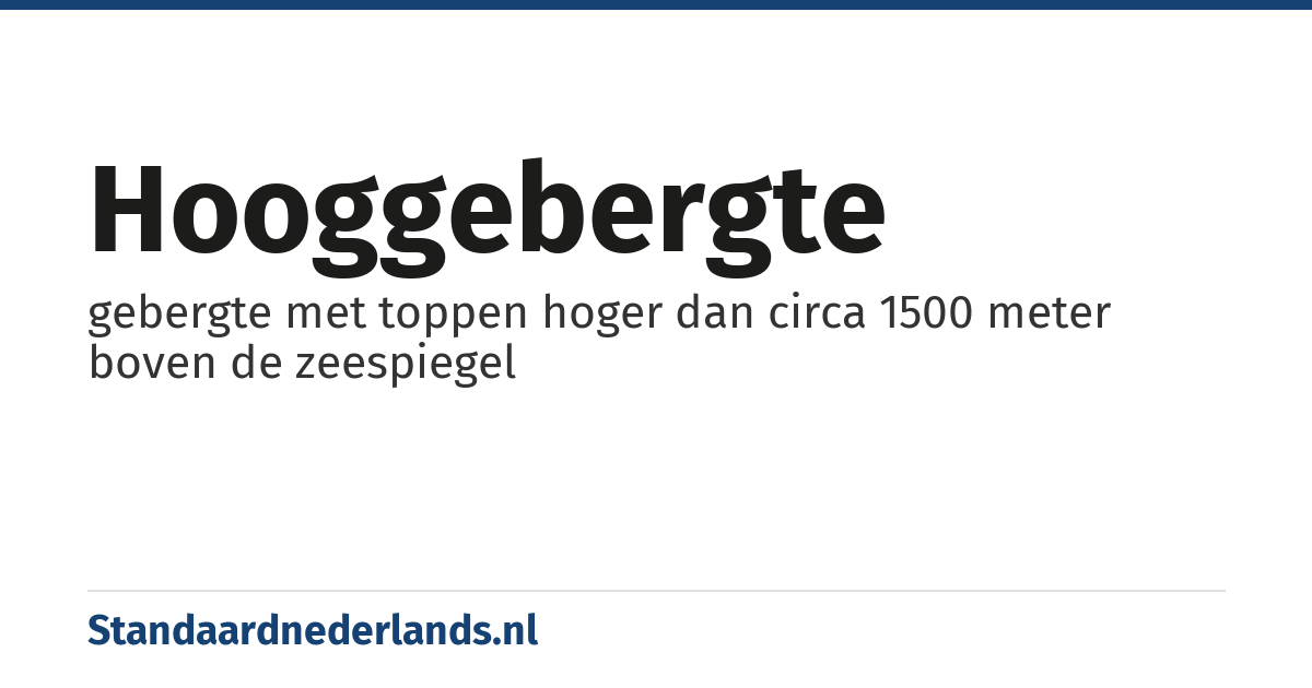 hooggebergte: gebergte met toppen hoger dan circa 1500 meter boven de zeespiegel