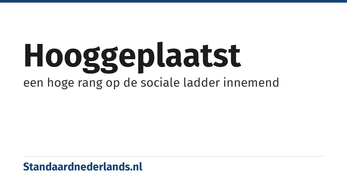 hooggeplaatst: een hoge rang op de sociale ladder innemend