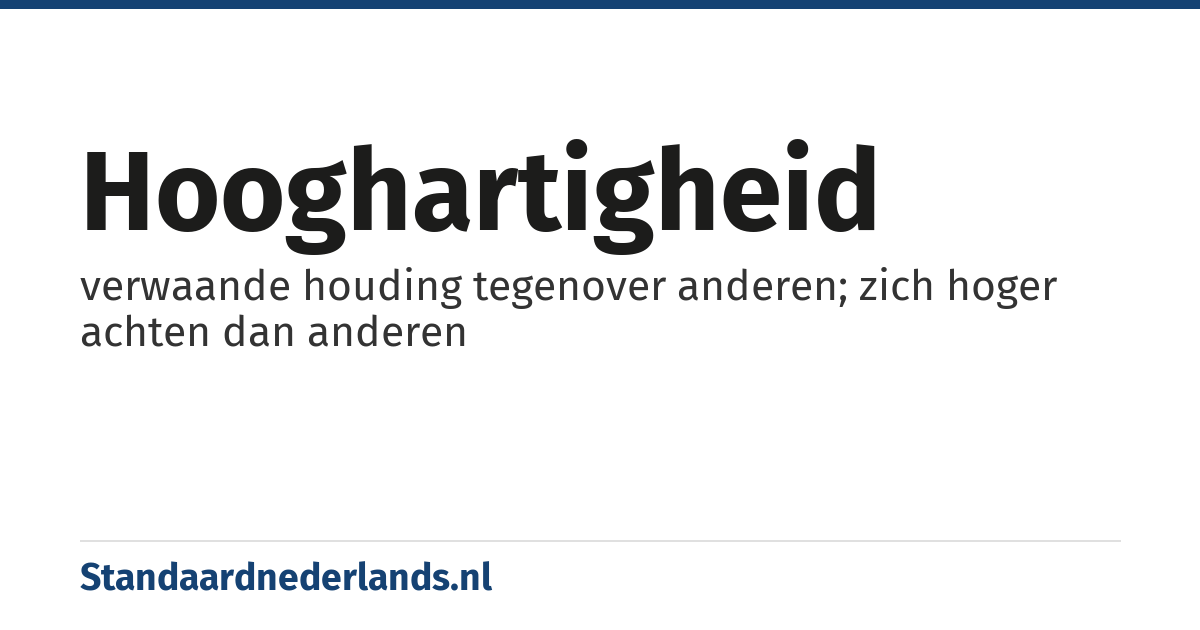 hooghartigheid: verwaande houding tegenover anderen; zich hoger achten dan anderen