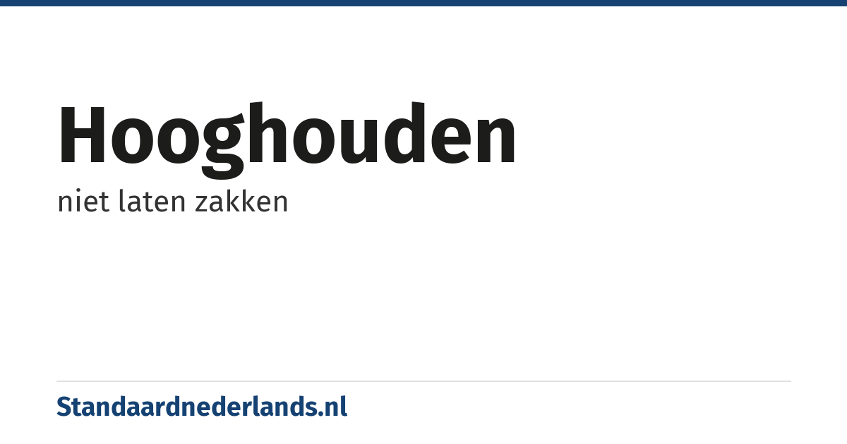 hooghouden: niet laten zakken
