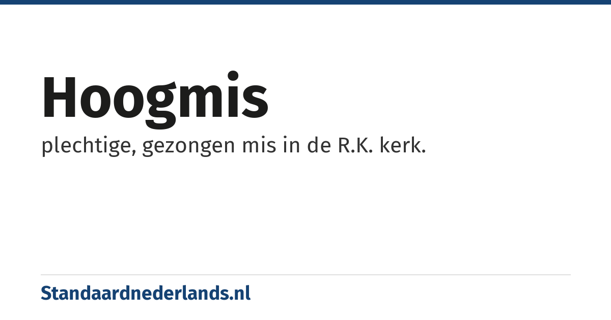 hoogmis: plechtige, gezongen mis in de R.K. kerk.