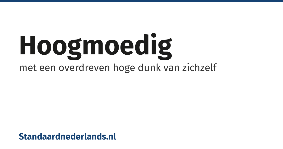 hoogmoedig: met een overdreven hoge dunk van zichzelf