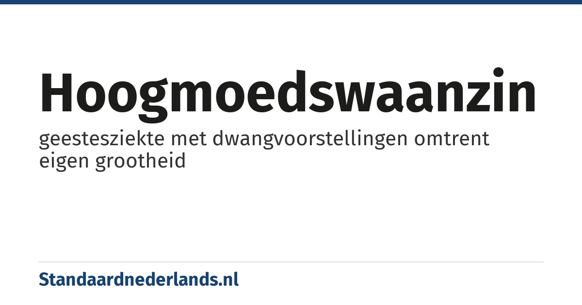 hoogmoedswaanzin: geestesziekte met dwangvoorstellingen omtrent eigen grootheid