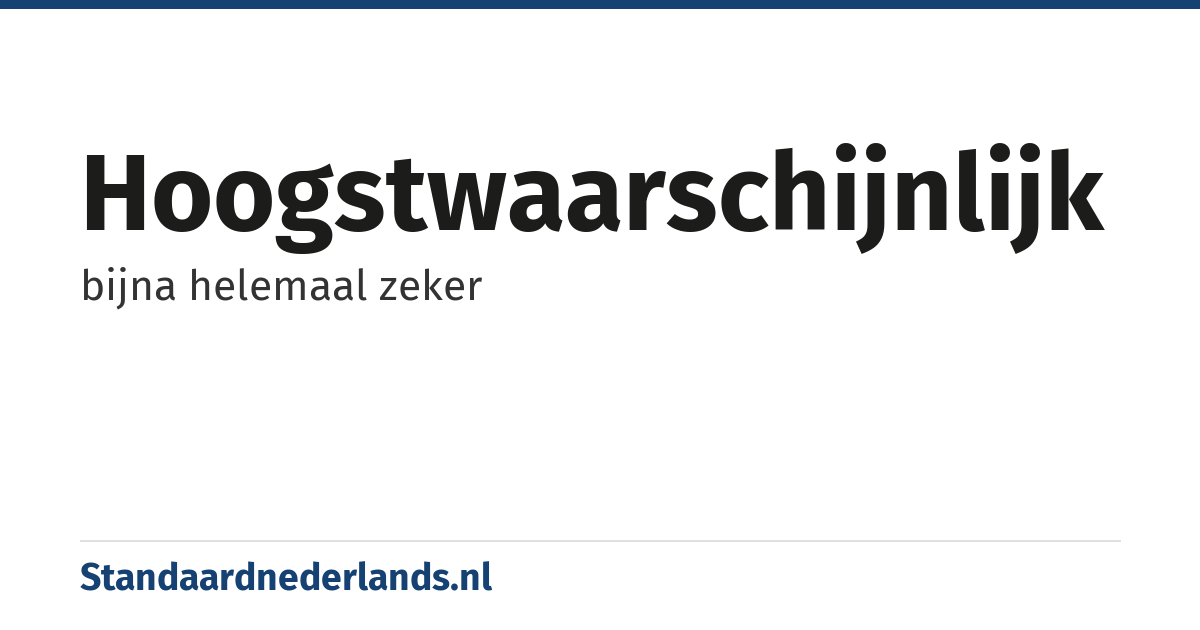 hoogstwaarschijnlijk: bijna helemaal zeker