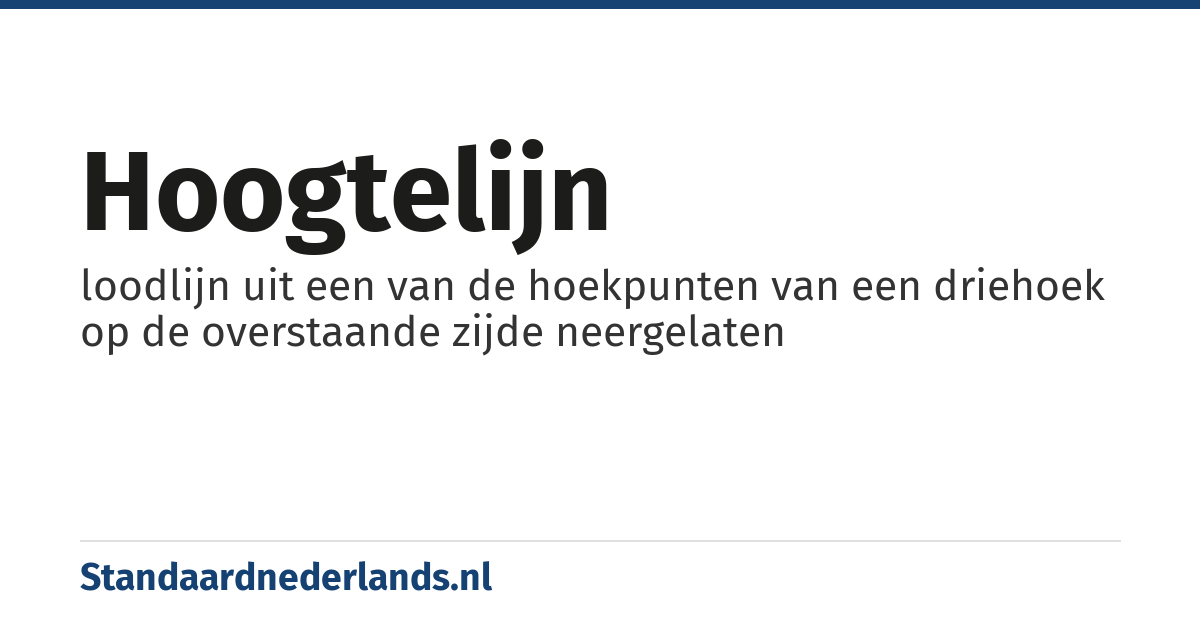 hoogtelijn: loodlijn uit een van de hoekpunten van een driehoek op de overstaande zijde neergelaten