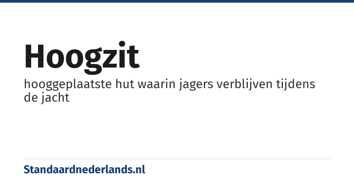 hoogzit: hooggeplaatste hut waarin jagers verblijven tijdens de jacht
