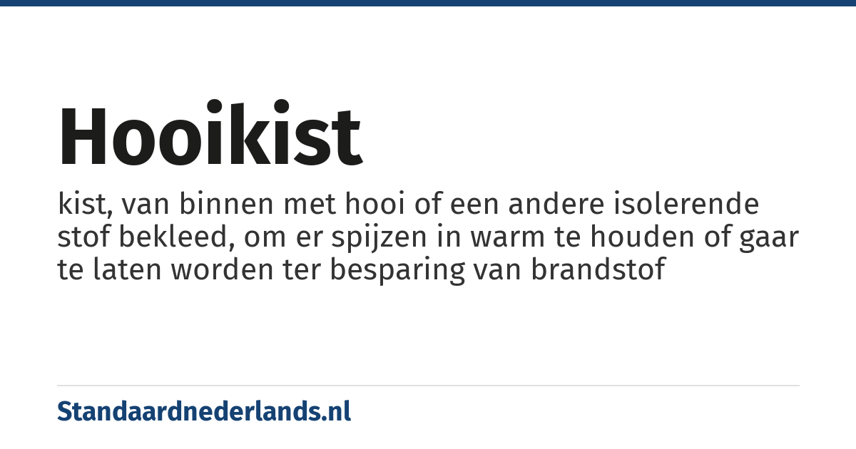 hooikist: kist, van binnen met hooi of een andere isolerende stof bekleed, om er spijzen in warm te houden of gaar te laten worden ter besparing van brandstof