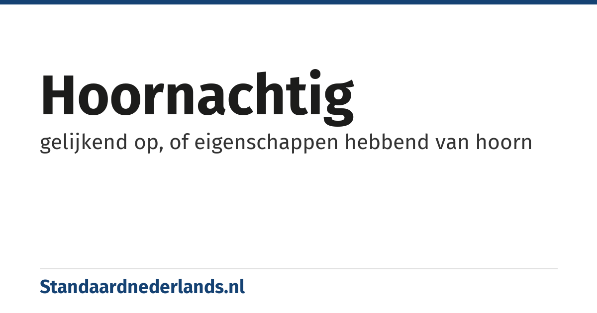 hoornachtig: gelijkend op, of eigenschappen hebbend van hoorn