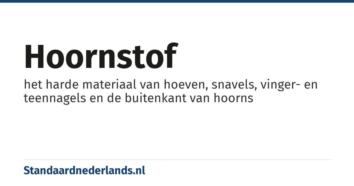 hoornstof: het harde materiaal van hoeven, snavels, vinger- en teennagels en de buitenkant van hoorns