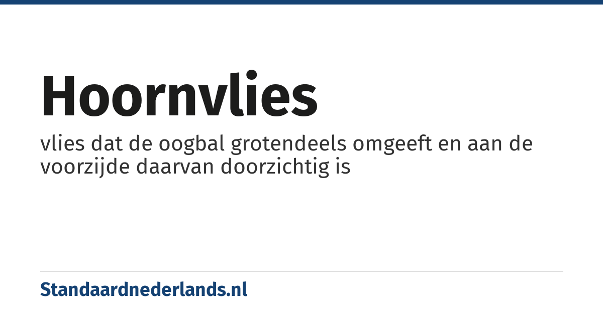 hoornvlies: vlies dat de oogbal grotendeels omgeeft en aan de voorzijde daarvan doorzichtig is