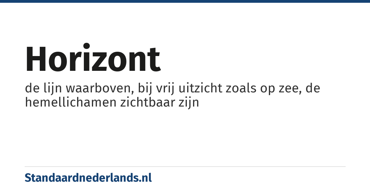 horizont: de lijn waarboven, bij vrij uitzicht zoals op zee, de hemellichamen zichtbaar zijn