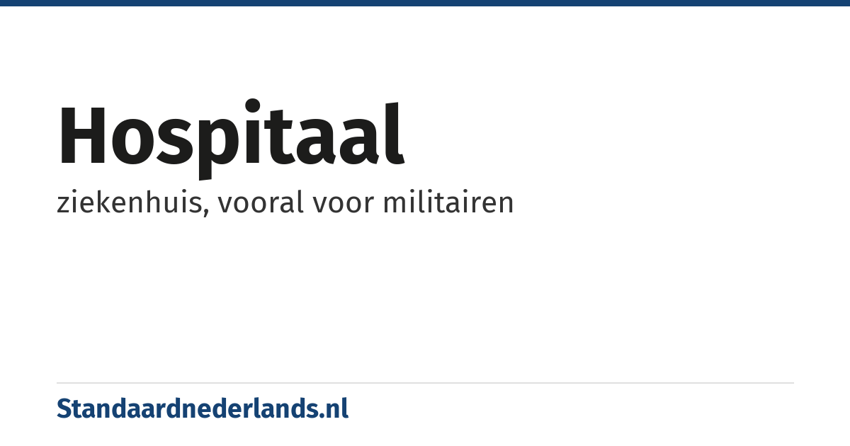 hospitaal: ziekenhuis, vooral voor militairen