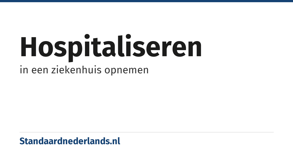 hospitaliseren: in een ziekenhuis opnemen
