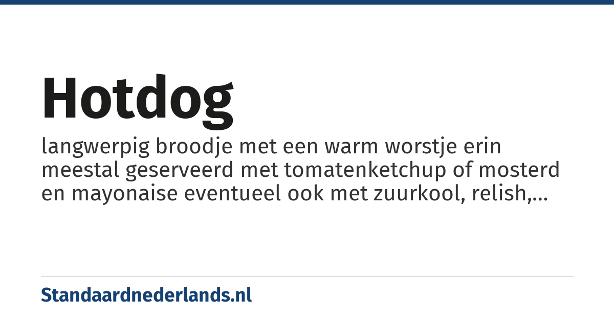 hotdog: langwerpig broodje met een warm worstje erin meestal geserveerd met tomatenketchup of mosterd en mayonaise eventueel ook met zuurkool, relish, uitjes of chili