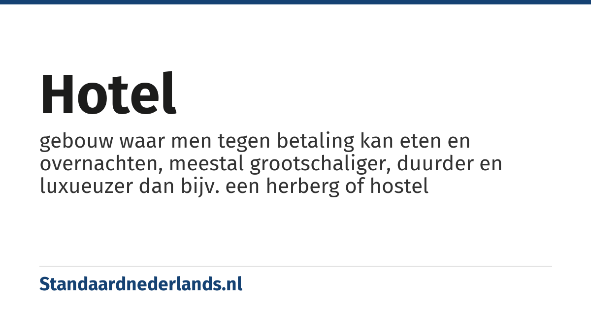 hotel: gebouw waar men tegen betaling kan eten en overnachten, meestal grootschaliger, duurder en luxueuzer dan bijv. een herberg of hostel