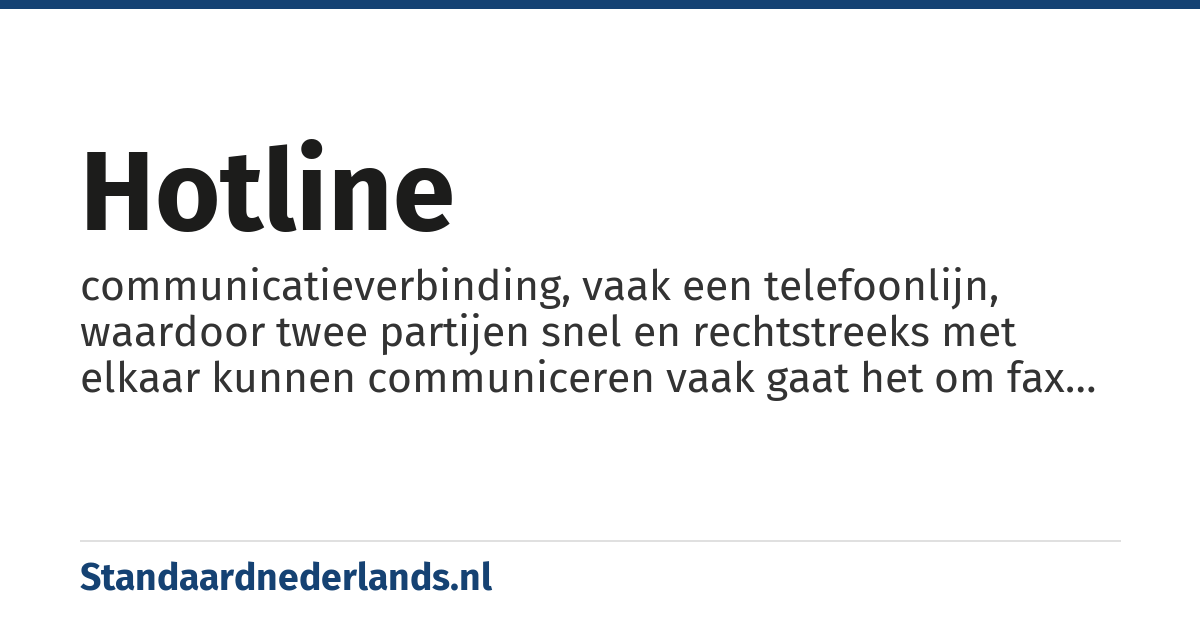 hotline: communicatieverbinding, vaak een telefoonlijn, waardoor twee partijen snel en rechtstreeks met elkaar kunnen communiceren vaak gaat het om fax of telexverkeer