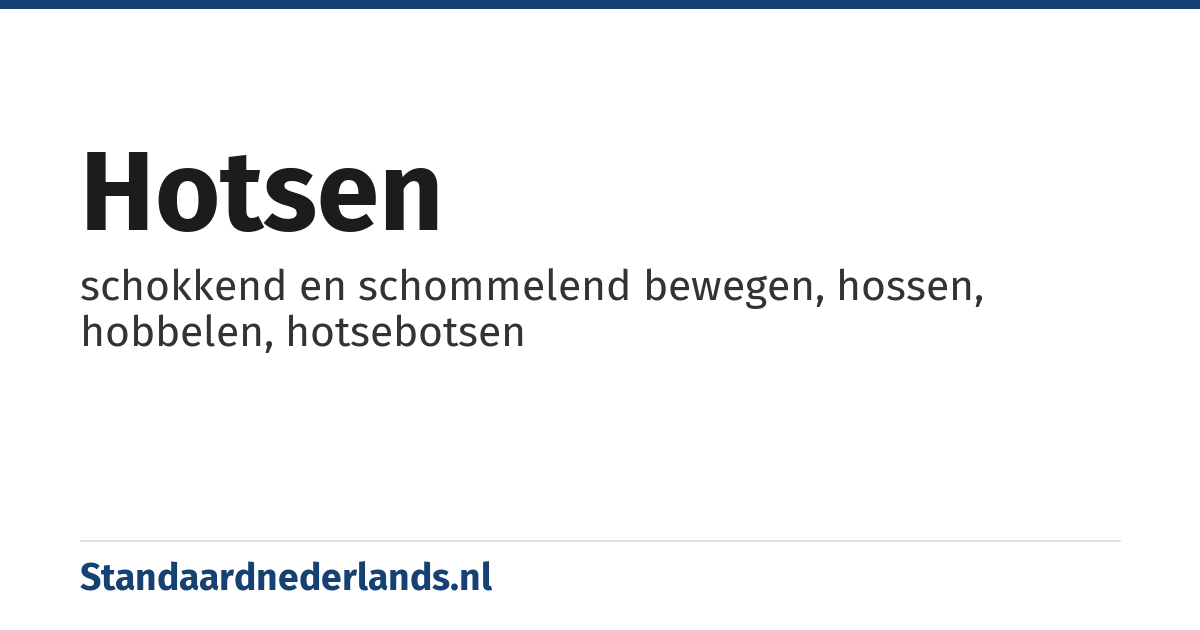 hotsen: schokkend en schommelend bewegen, hossen, hobbelen, hotsebotsen