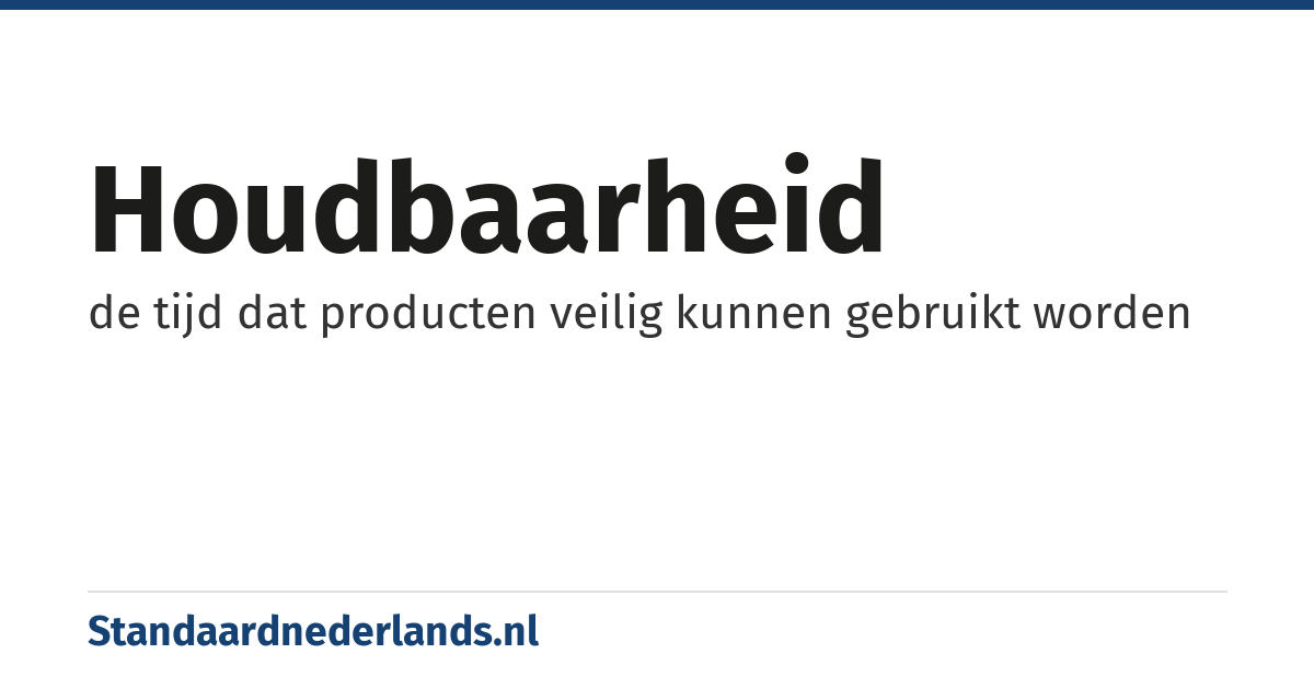 houdbaarheid: de tijd dat producten veilig kunnen gebruikt worden