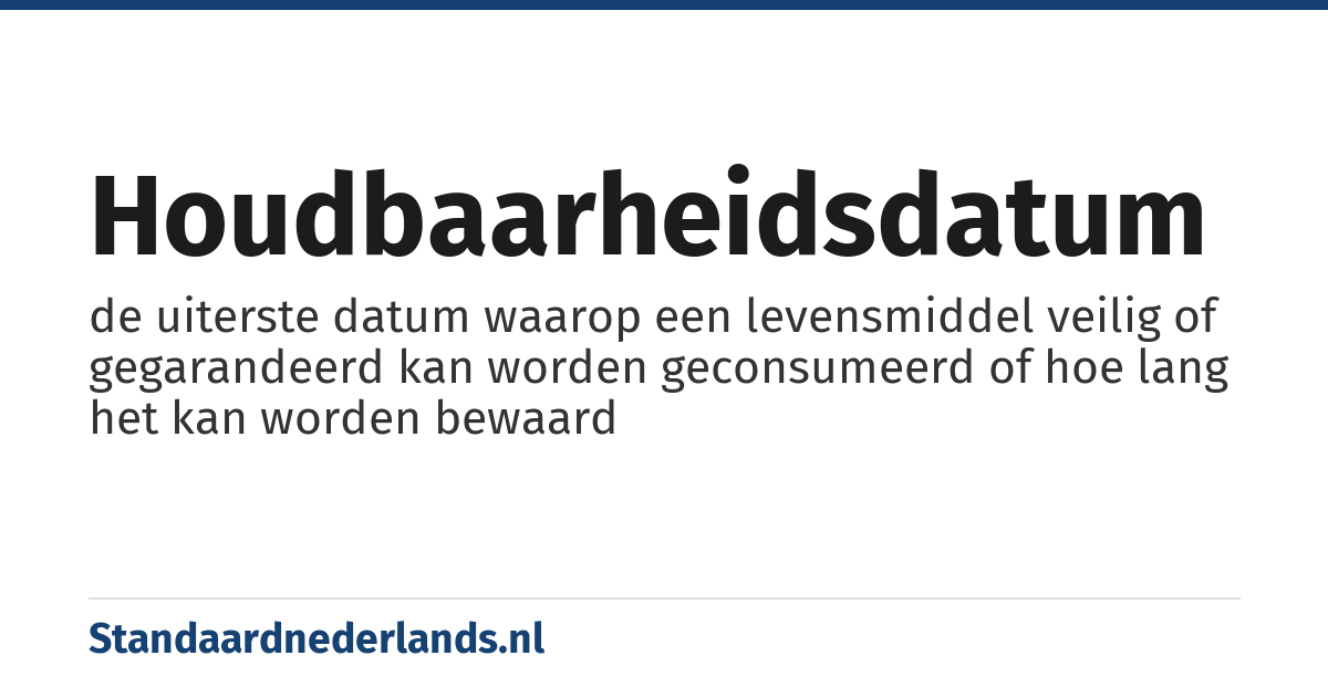 houdbaarheidsdatum: de uiterste datum waarop een levensmiddel veilig of gegarandeerd kan worden geconsumeerd of hoe lang het kan worden bewaard
