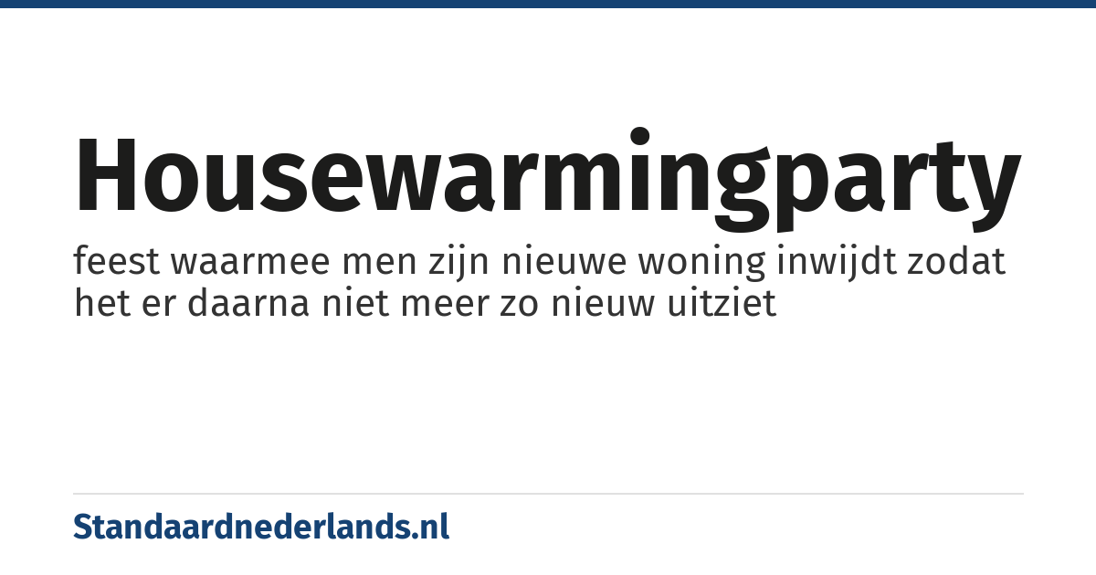 housewarmingparty: feest waarmee men zijn nieuwe woning inwijdt zodat het er daarna niet meer zo nieuw uitziet
