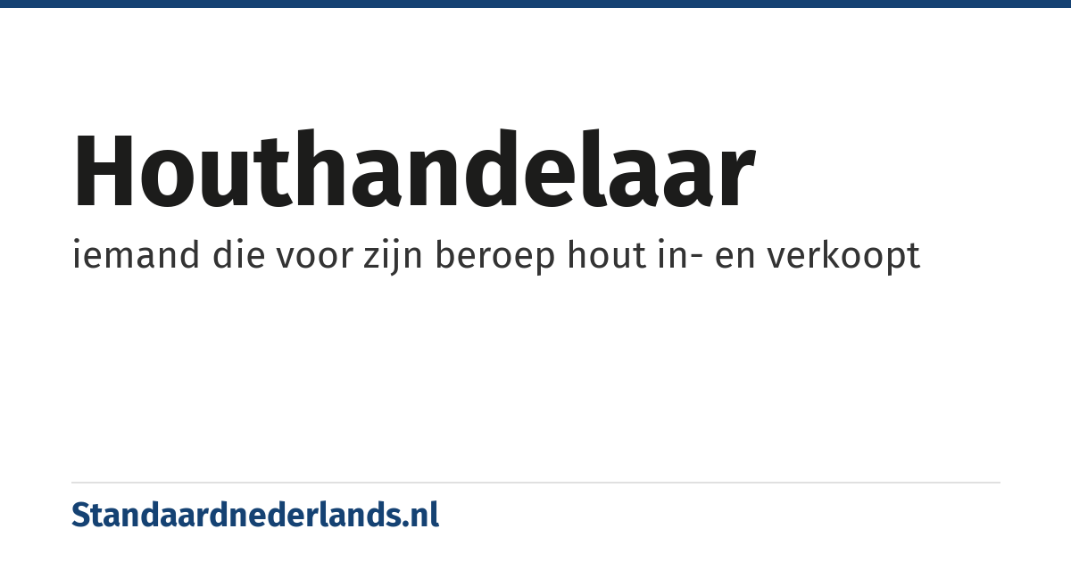 houthandelaar: iemand die voor zijn beroep hout in- en verkoopt