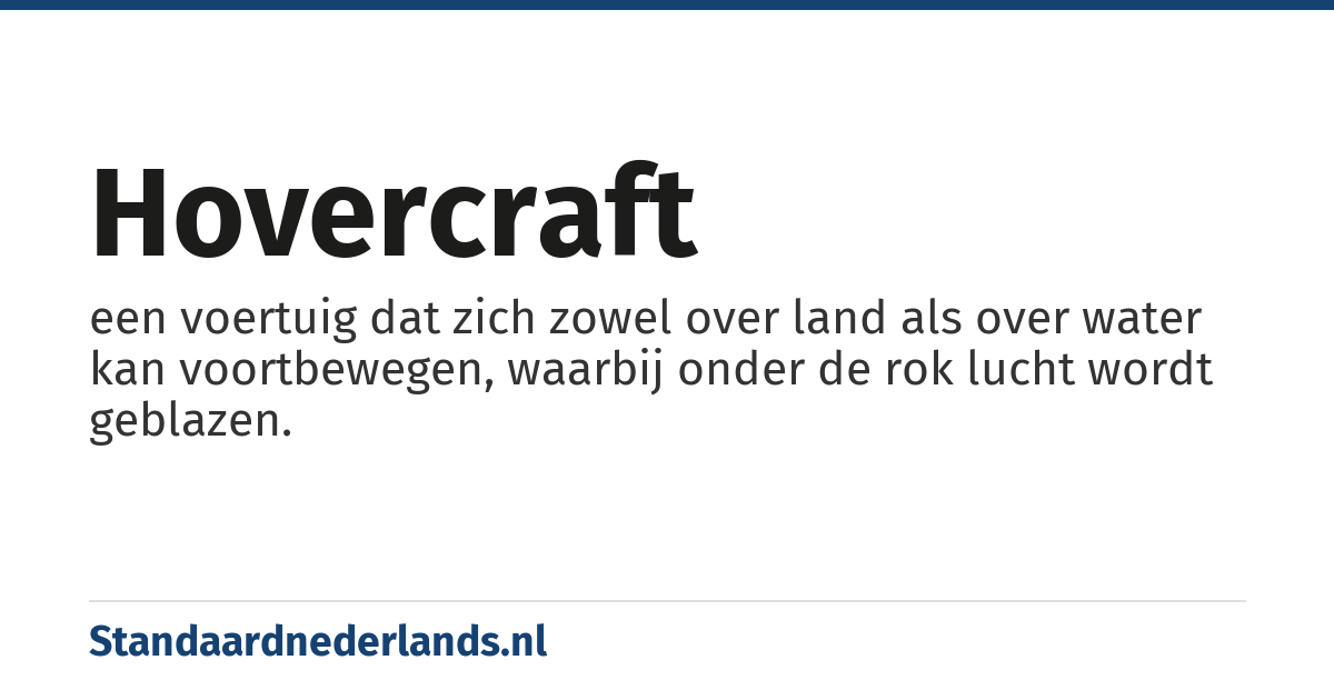 hovercraft: een voertuig dat zich zowel over land als over water kan voortbewegen, waarbij onder de rok lucht wordt geblazen.