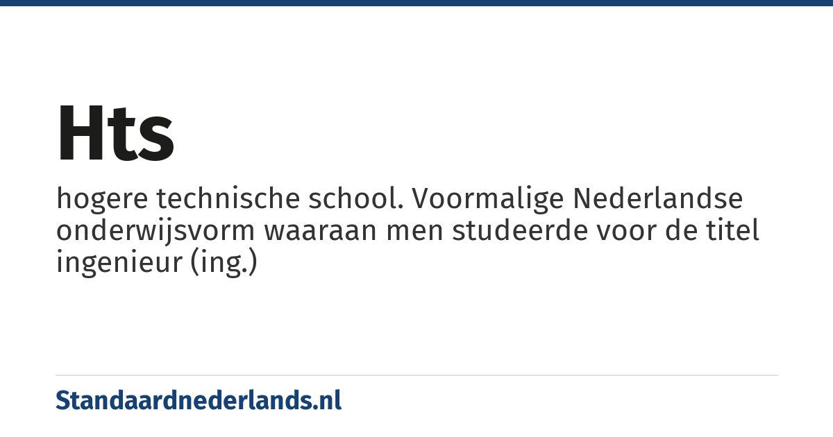 hts: hogere technische school. Voormalige Nederlandse onderwijsvorm waaraan men studeerde voor de titel ingenieur (ing.)