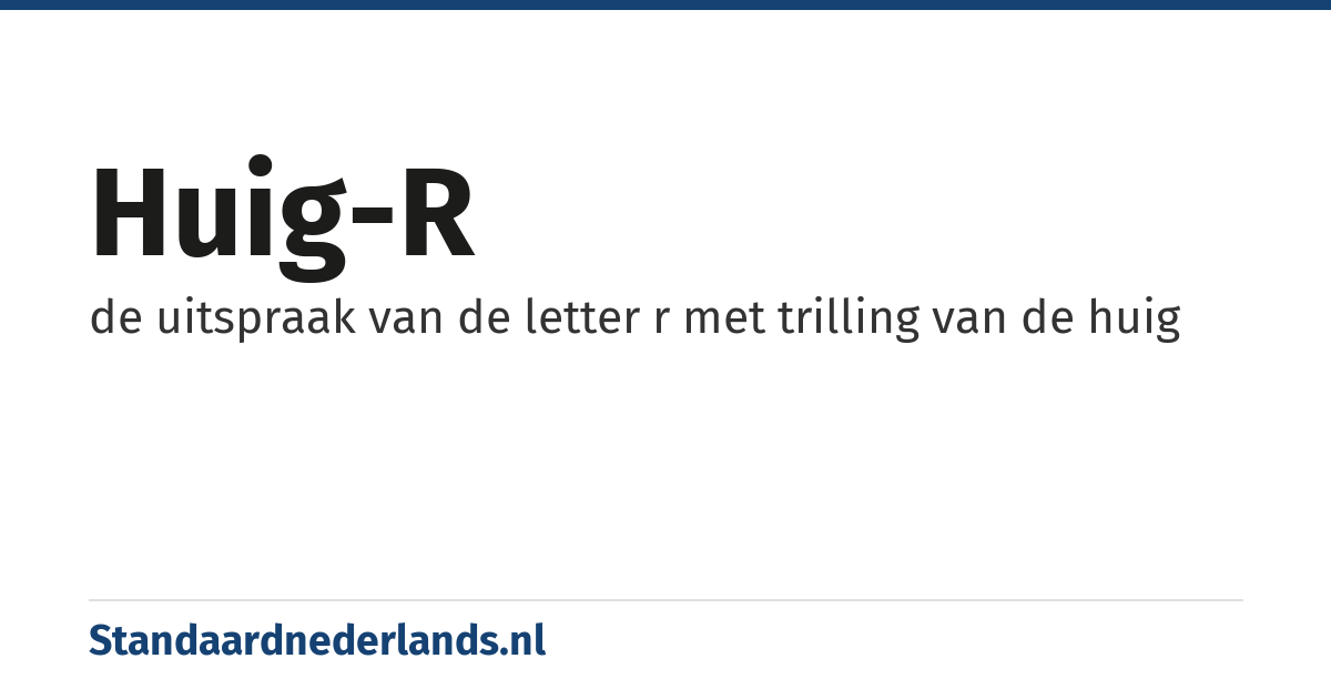huig-r: de uitspraak van de letter r met trilling van de huig