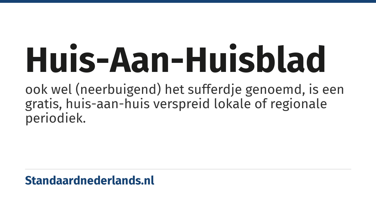huis-aan-huisblad: ook wel (neerbuigend) het sufferdje genoemd, is een gratis, huis-aan-huis verspreid lokale of regionale periodiek.