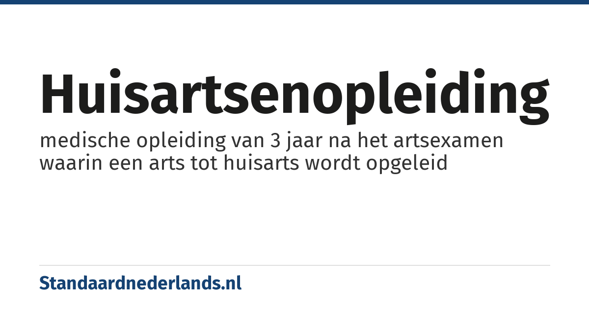 huisartsenopleiding: medische opleiding van 3 jaar na het artsexamen waarin een arts tot huisarts wordt opgeleid