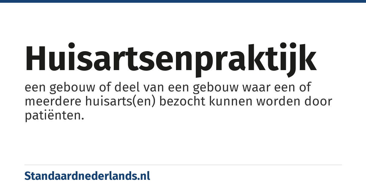 huisartsenpraktijk: een gebouw of deel van een gebouw waar een of meerdere huisarts(en) bezocht kunnen worden door patiënten.