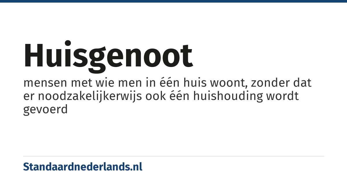 huisgenoot: mensen met wie men in één huis woont, zonder dat er noodzakelijkerwijs ook één huishouding wordt gevoerd