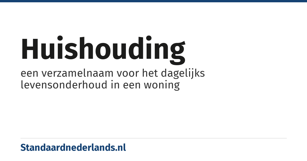 huishouding: een verzamelnaam voor het dagelijks levensonderhoud in een woning