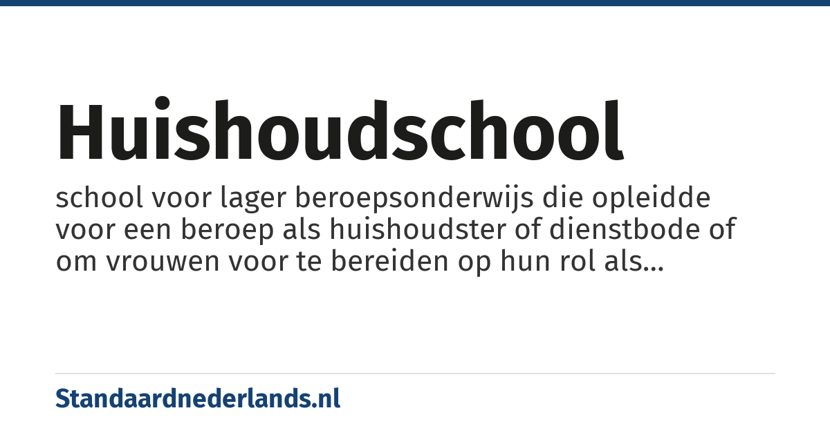 huishoudschool: school voor lager beroepsonderwijs die opleidde voor een beroep als huishoudster of dienstbode of om vrouwen voor te bereiden op hun rol als huisvrouw