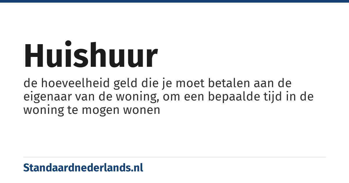 huishuur: de hoeveelheid geld die je moet betalen aan de eigenaar van de woning, om een bepaalde tijd in de woning te mogen wonen