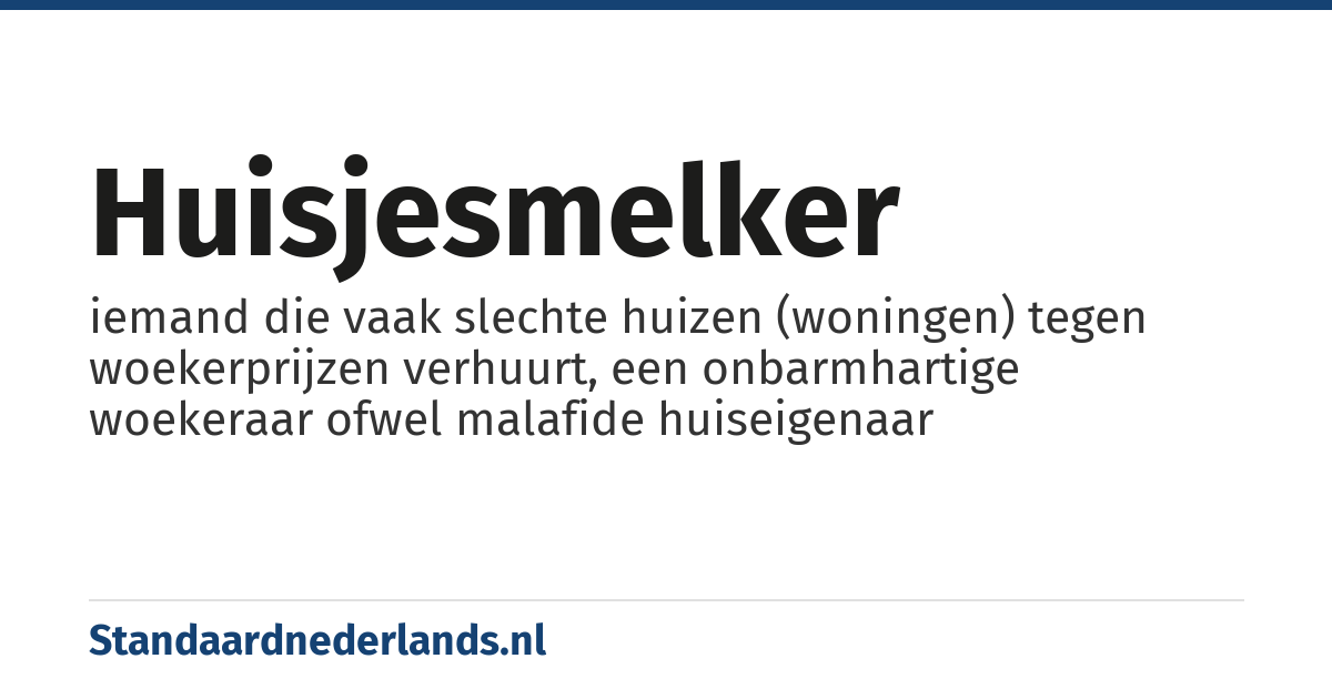 huisjesmelker: iemand die vaak slechte huizen (woningen) tegen woekerprijzen verhuurt, een onbarmhartige woekeraar ofwel malafide huiseigenaar