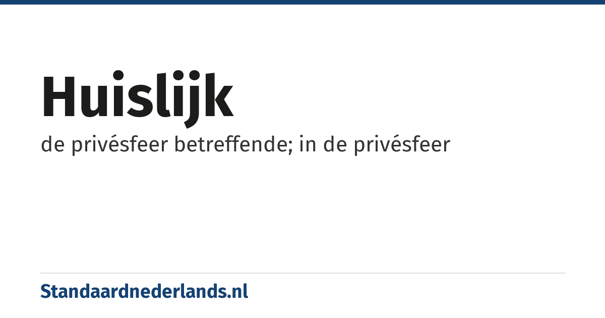 huislijk: de privésfeer betreffende; in de privésfeer