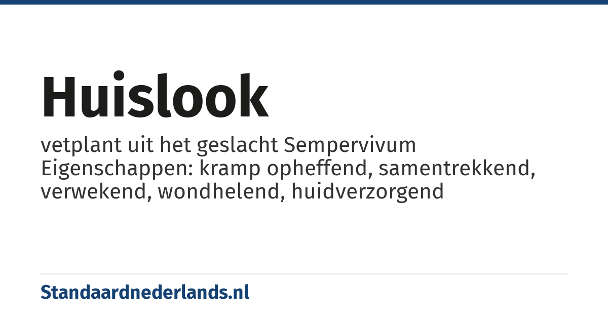 huislook: vetplant uit het geslacht Sempervivum Eigenschappen: kramp opheffend, samentrekkend, verwekend, wondhelend, huidverzorgend