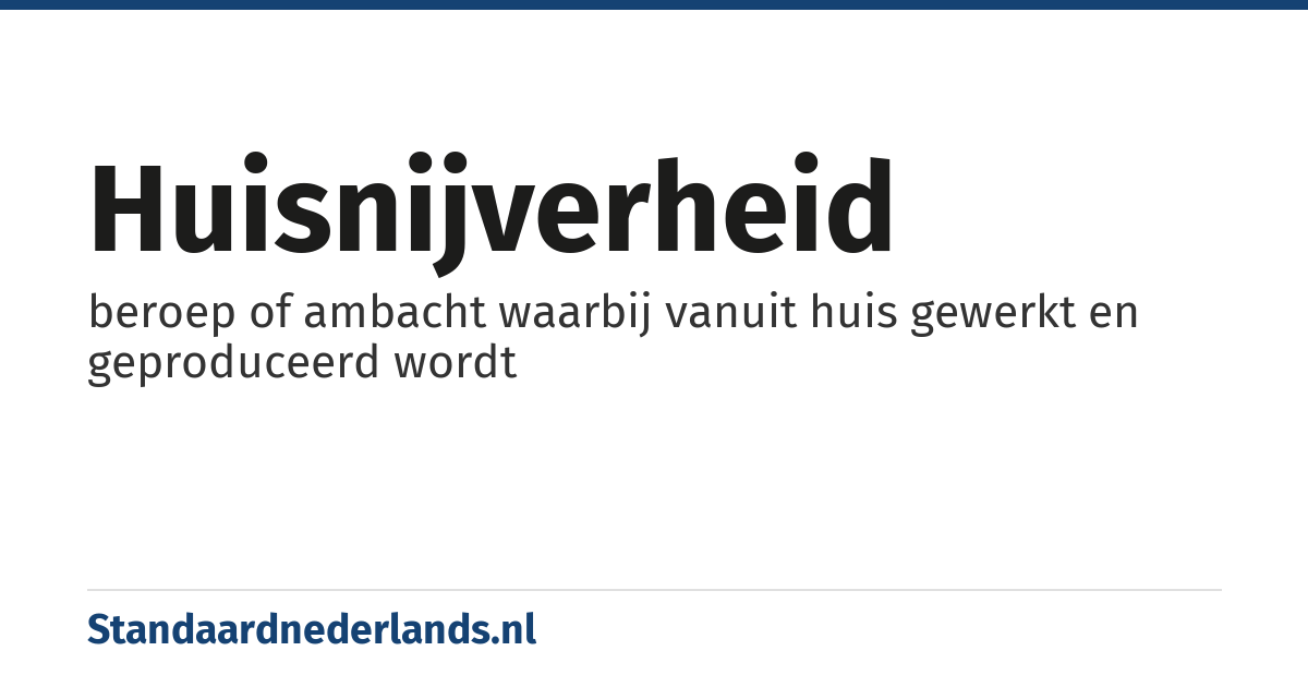 huisnijverheid: beroep of ambacht waarbij vanuit huis gewerkt en geproduceerd wordt