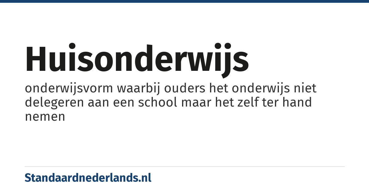 huisonderwijs: onderwijsvorm waarbij ouders het onderwijs niet delegeren aan een school maar het zelf ter hand nemen
