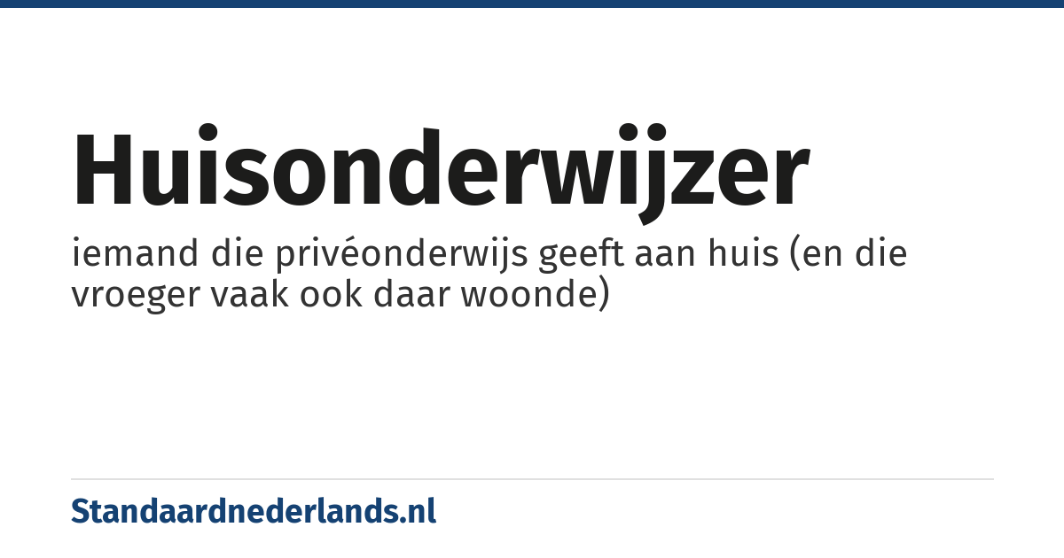 huisonderwijzer: iemand die privéonderwijs geeft aan huis (en die vroeger vaak ook daar woonde)