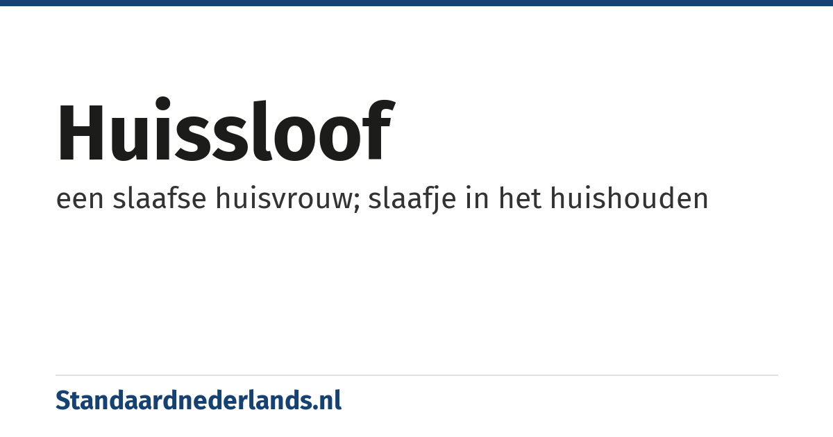 huissloof: een slaafse huisvrouw; slaafje in het huishouden