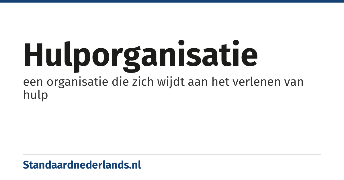 hulporganisatie: een organisatie die zich wijdt aan het verlenen van hulp