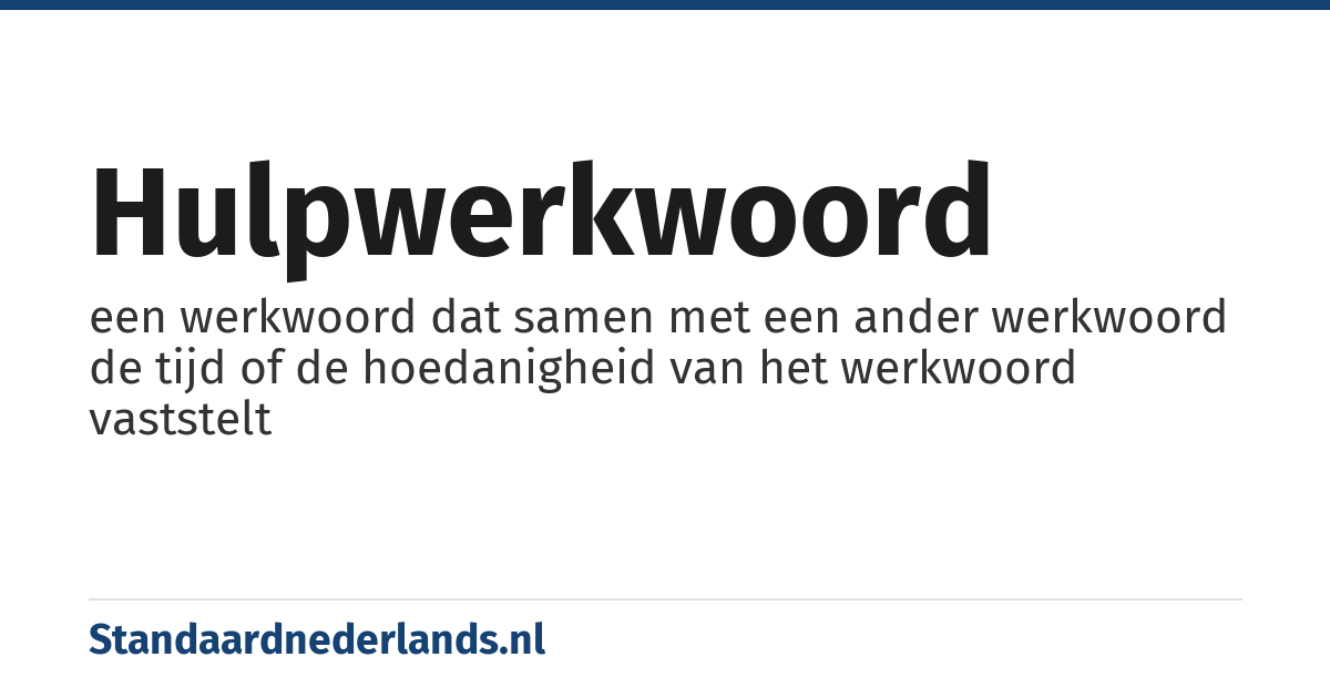 hulpwerkwoord: een werkwoord dat samen met een ander werkwoord de tijd of de hoedanigheid van het werkwoord vaststelt