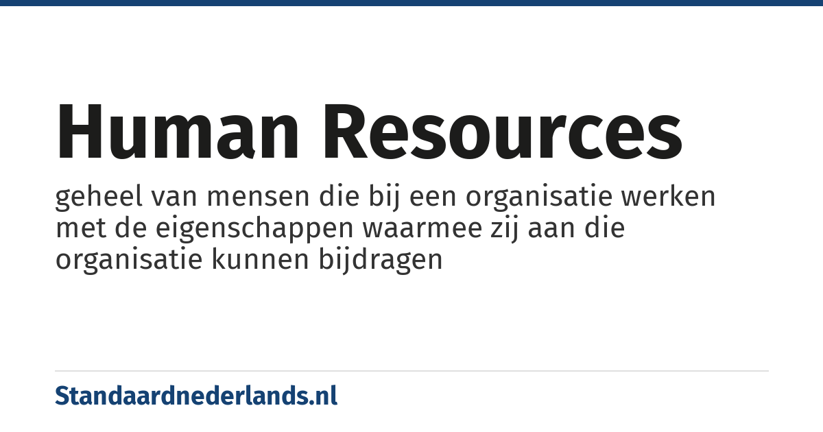 human resources: geheel van mensen die bij een organisatie werken met de eigenschappen waarmee zij aan die organisatie kunnen bijdragen